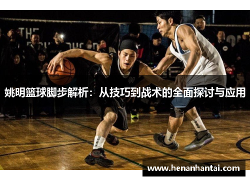 姚明篮球脚步解析：从技巧到战术的全面探讨与应用
